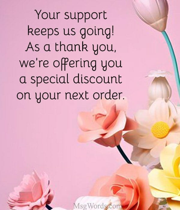 Your support keeps us going! As a thank you, we’re offering you a special discount on your next order.