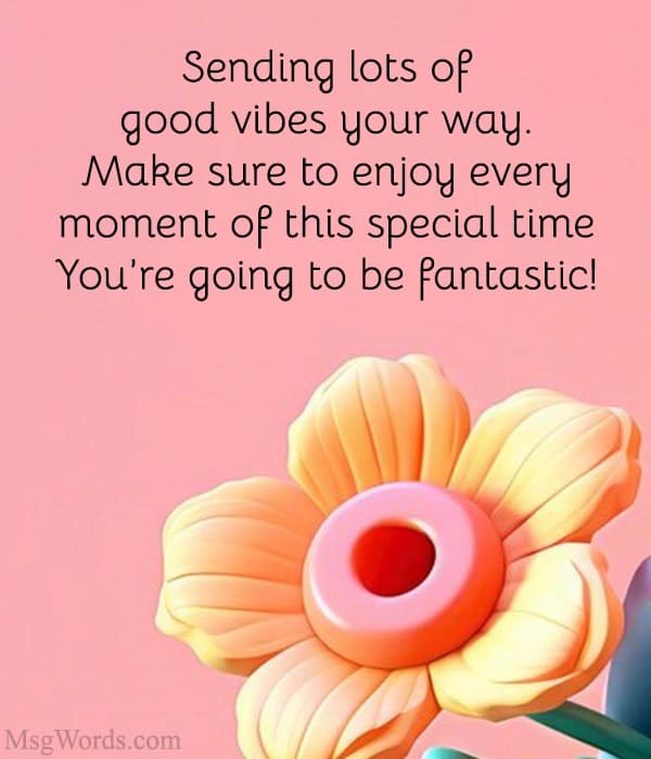 Sending lots of good vibes your way. Make sure to enjoy every moment of this special time. You’re going to be fantastic!