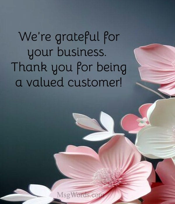 We’re grateful for your business. Thank you for being a valued customer!