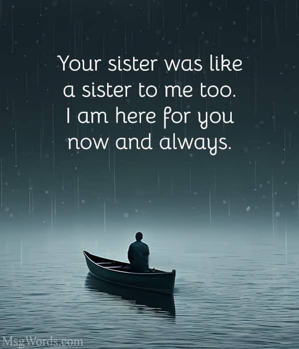 Your sister was like a sister to me too. I am here for you now and always.
