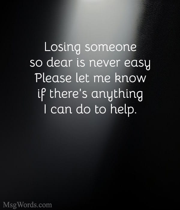 Losing someone so dear is never easy. Please let me know if there’s anything I can do to help.
