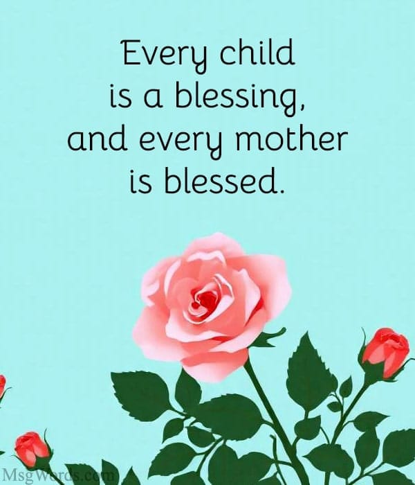 Every child is a blessing, and every mother is blessed.