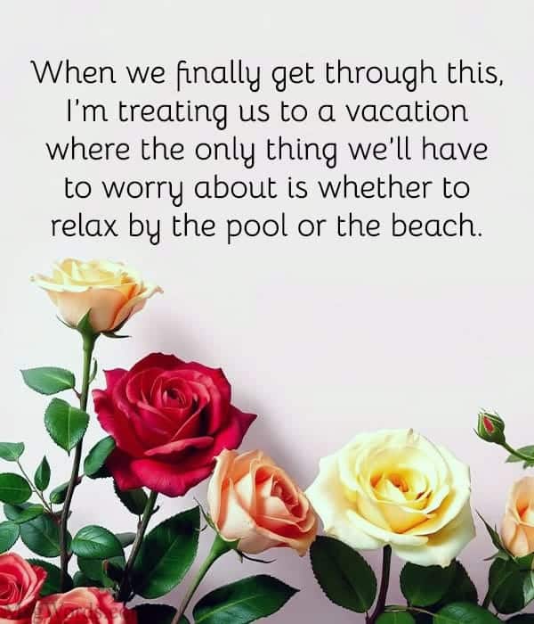 Dear [Husband’s Name], I know these times have been challenging, but I want you to know how much I admire your strength and perseverance. You’ve faced many obstacles before, and I believe in your ability to overcome this one too. I am here with you every step of the way, and together, we will rise above this. I love you more than words can express.