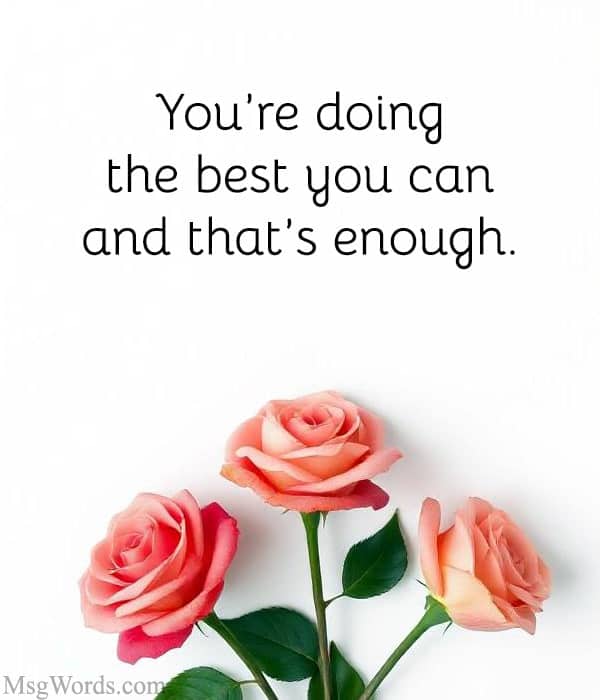 You’re doing the best you can, and that’s enough.