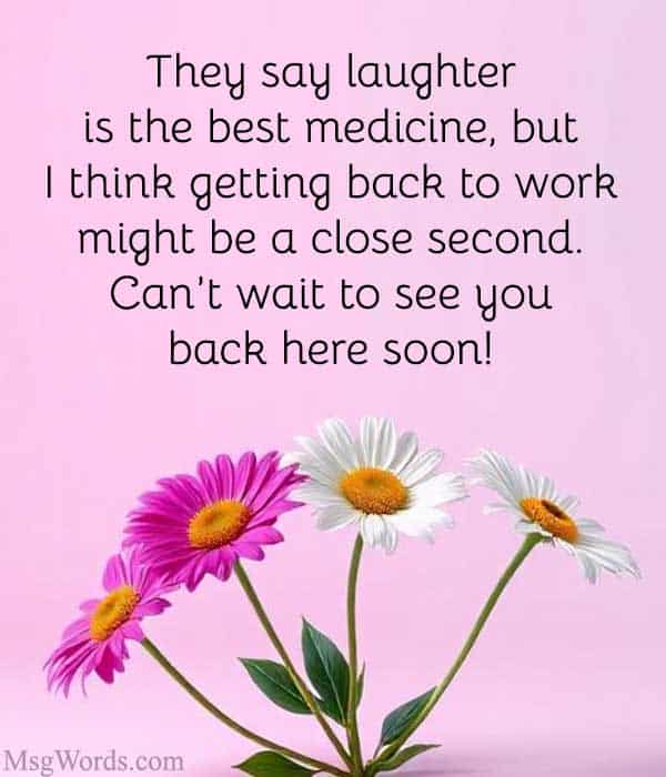 They say laughter is the best medicine, but I think getting back to work might be a close second. Can’t wait to see you back here soon!