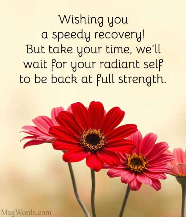 Wishing you a speedy recovery! But take your time, we’ll wait for your radiant self to be back at full strength.