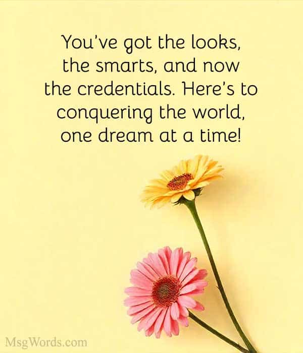 You’ve got the looks, the smarts, and now the credentials. Here’s to conquering the world, one dream at a time!