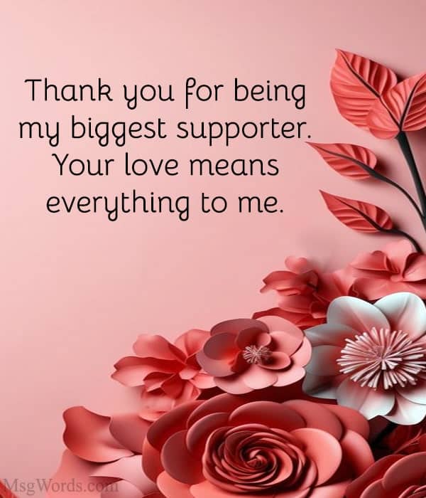 Thank you for being my biggest supporter. Your love means everything to me.