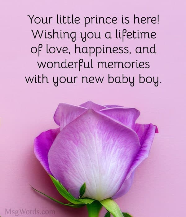 Your little prince is here! Wishing you a lifetime of love, happiness, and wonderful memories with your new baby boy.