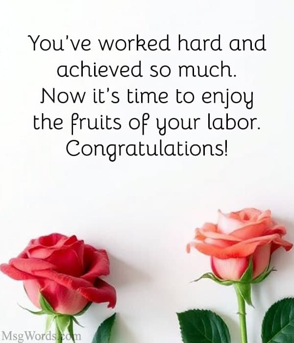 You’ve worked hard and achieved so much. Now it’s time to enjoy the fruits of your labor. Congratulations!