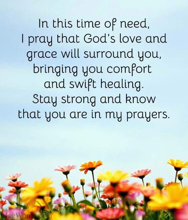 In this time of need, I pray that God’s love and grace will surround you, bringing you comfort and swift healing. Stay strong and know that you are in my prayers.
