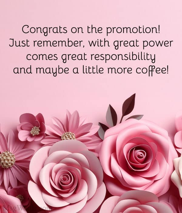 Congrats on the promotion! Just remember, with great power comes great responsibility... and maybe a little more coffee!