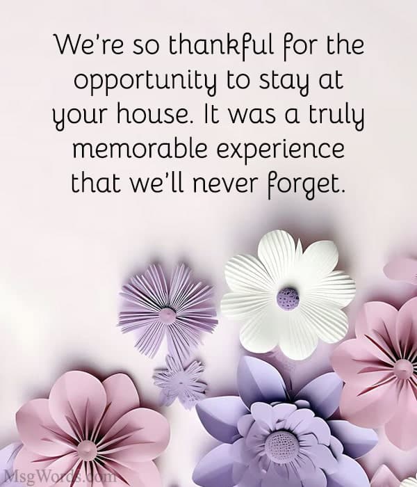 We’re so thankful for the opportunity to stay at your house. It was a truly memorable experience that we’ll never forget.