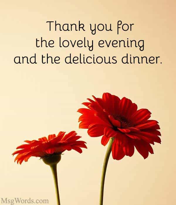 Dear [Name],
Thank you for the lovely evening and the delicious dinner. The [specific dish] was out of this world, and I thoroughly enjoyed the company. Your warm hospitality made the evening truly enjoyable.
Looking forward to our next gathering!
Warm regards, [Your Name]