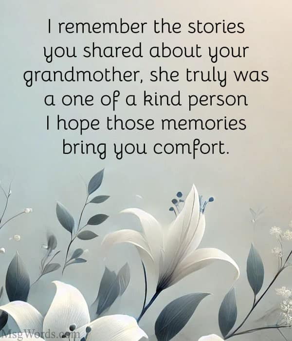 I remember the stories you shared about your grandmother; she truly was a one-of-a-kind person. I hope those memories bring you comfort.