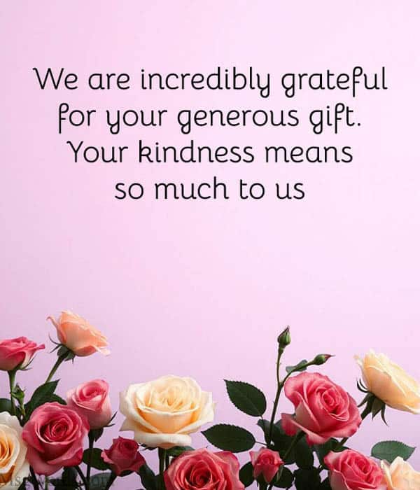 We are incredibly grateful for your generous gift. Your kindness means so much to us.