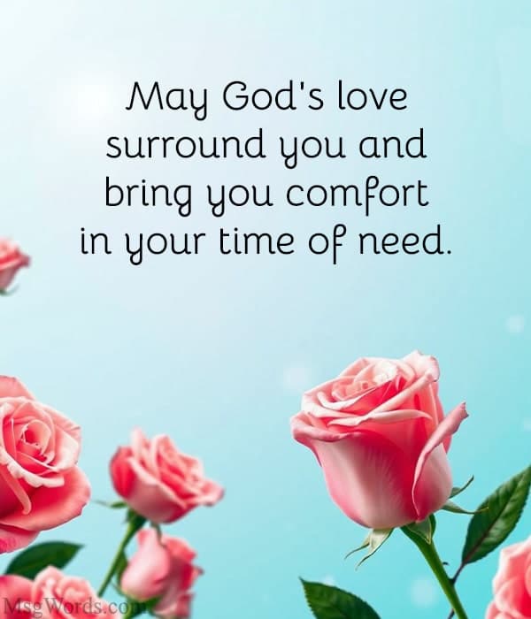 May God's love surround you and bring you comfort in your time of need.