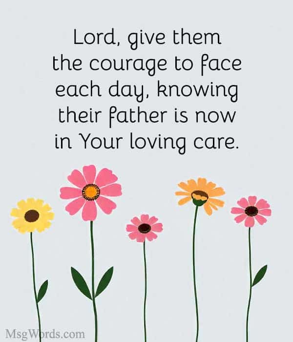 Lord, give them the courage to face each day, knowing their father is now in Your loving care.