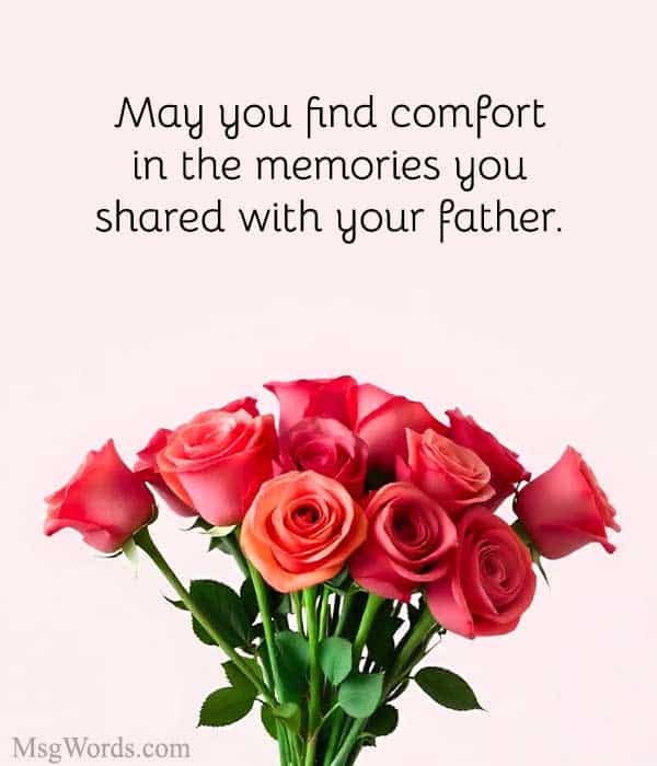 May you find comfort in the memories you shared with your father.