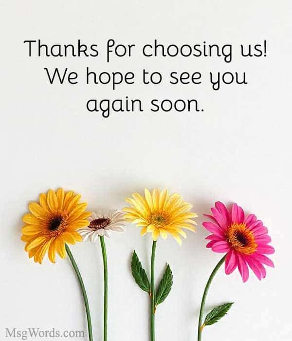 Thanks for choosing us! We hope to see you again soon.