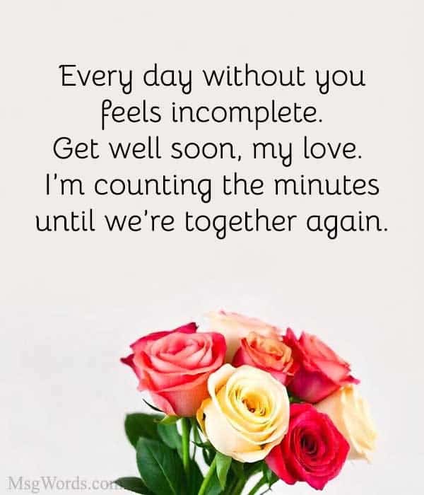 Every day without you feels incomplete. Get well soon, my love. I’m counting the minutes until we’re together again.