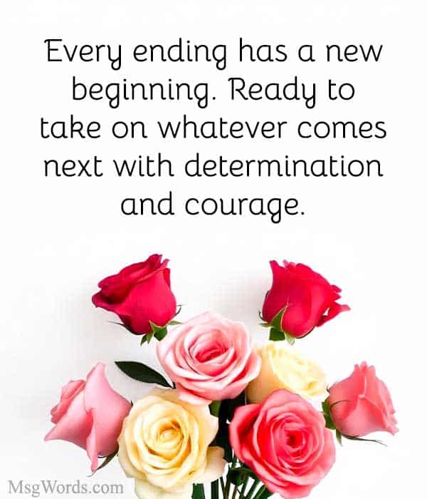 Every ending has a new beginning. Ready to take on whatever comes next with determination and courage.