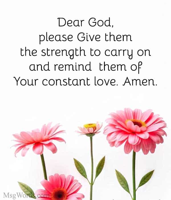 Dear God, please give them the strength to carry on and remind them of Your constant love. Amen.