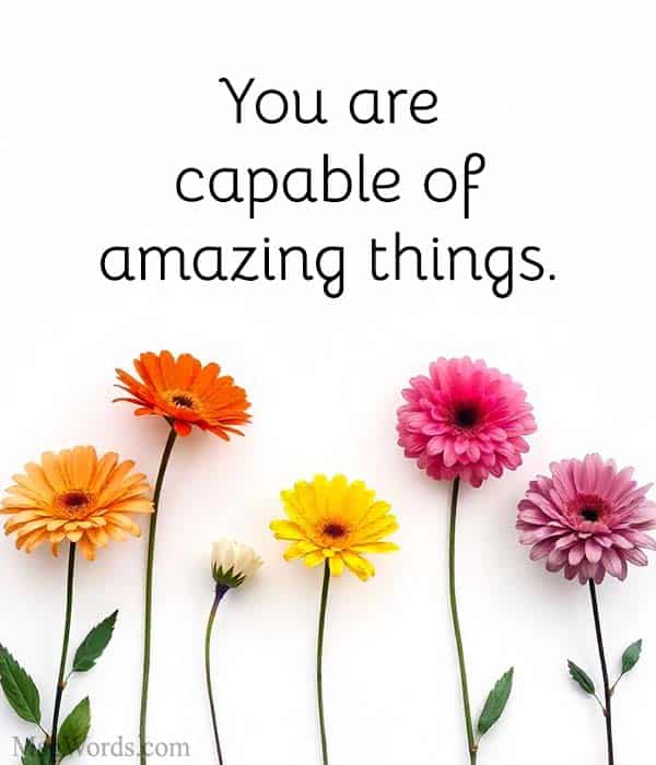You are capable of amazing things.
