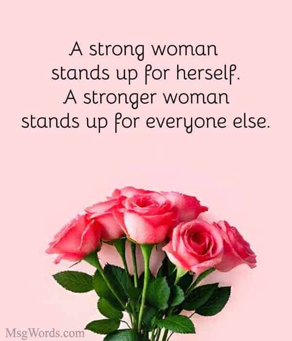 A strong woman stands up for herself. A stronger woman stands up for everyone else.
