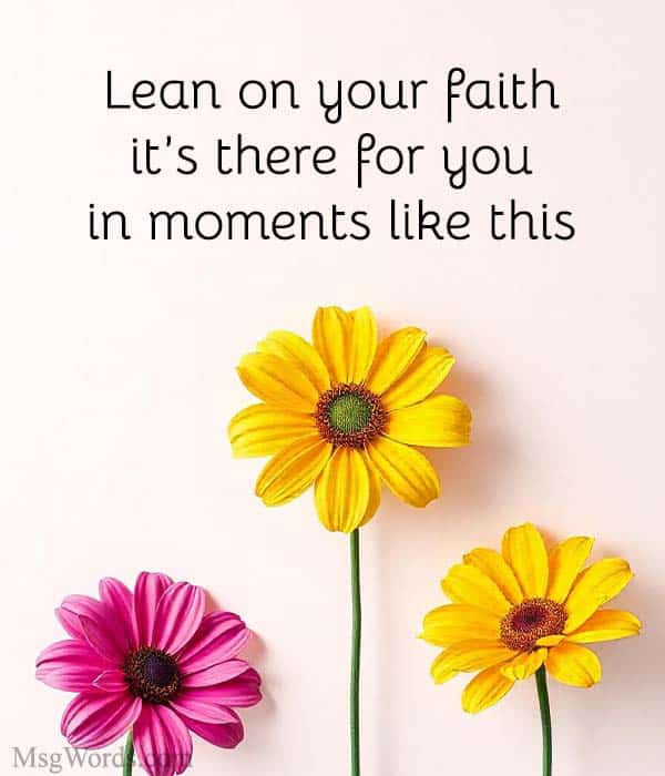 Lean on your faith; it’s there for you in moments like this.