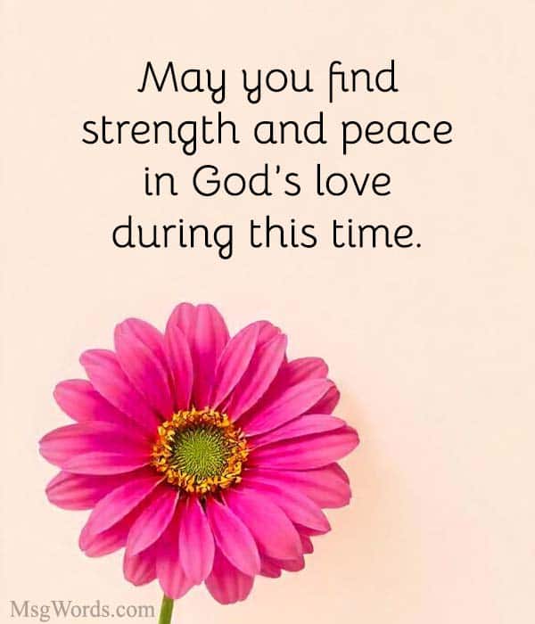 May you find strength and peace in God’s love during this time.