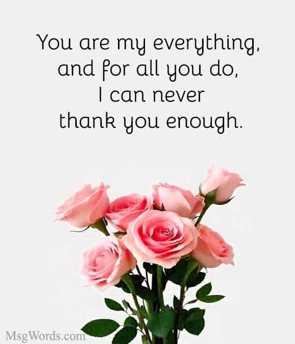 You are my everything, and for all you do, I can never thank you enough.