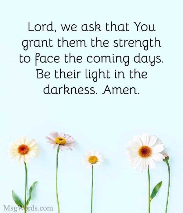 Lord, we ask that You grant them strength to face the coming days. Be their light in the darkness. Amen.
