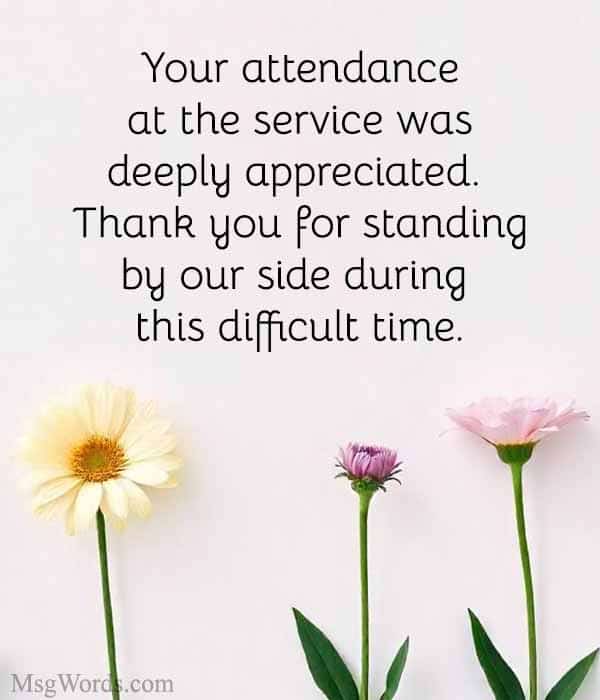 Your attendance at the service was deeply appreciated. Thank you for standing by our side during this difficult time.