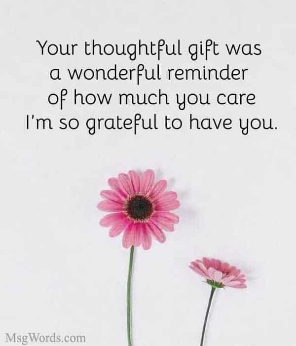 Your thoughtful gift was a wonderful reminder of how much you care. I’m so grateful to have you.