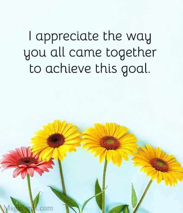 I appreciate the way you all came together to achieve this goal.