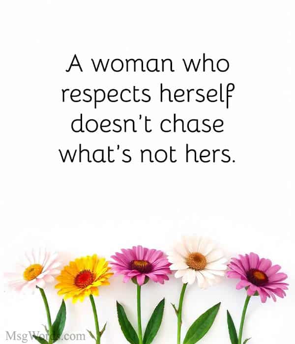 A woman who respects herself doesn’t chase what’s not hers.