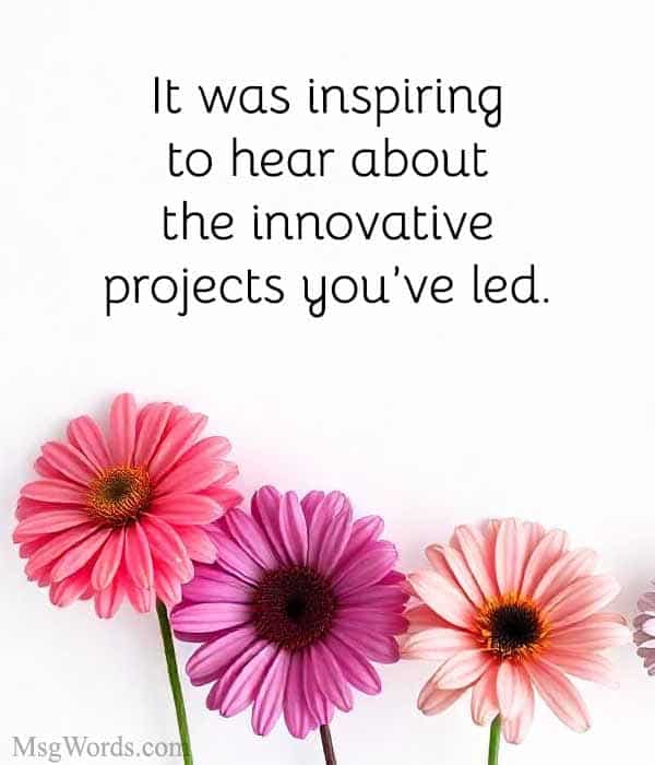 It was inspiring to hear about the innovative projects you’ve led.