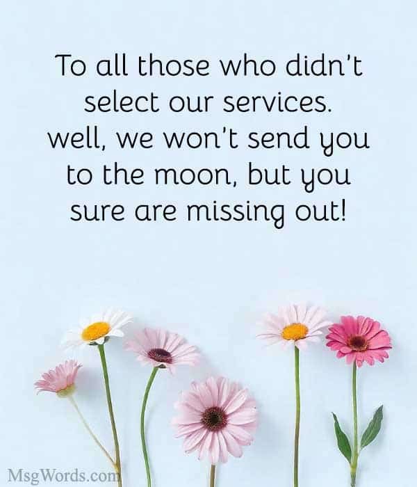 To all those who didn’t select our services… well, we won’t send you to the moon, but you sure are missing out!