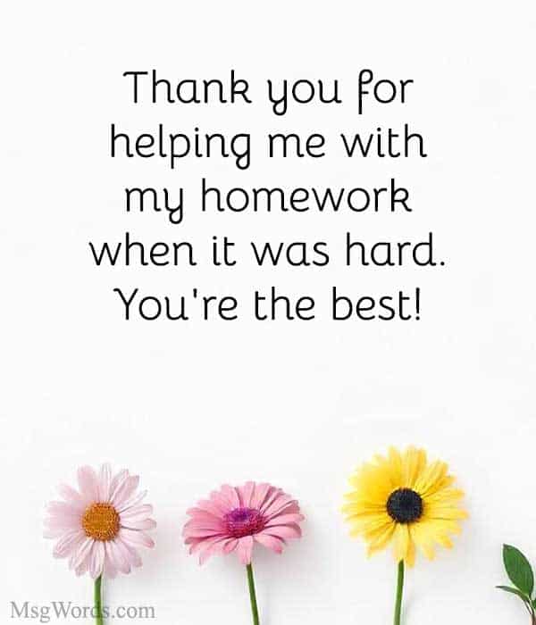 Thank you for helping me with my homework when it was hard. You're the best!