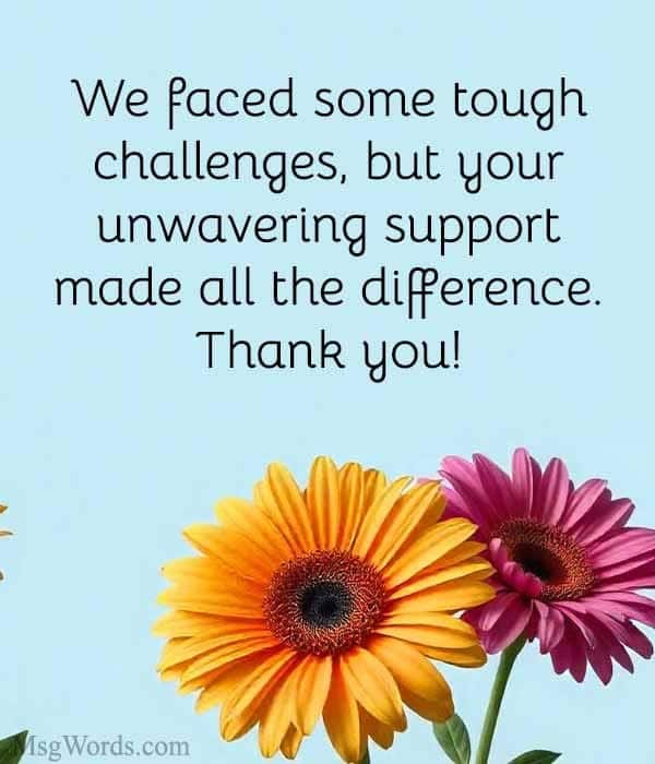 We faced some tough challenges, but your unwavering support made all the difference. Thank you!