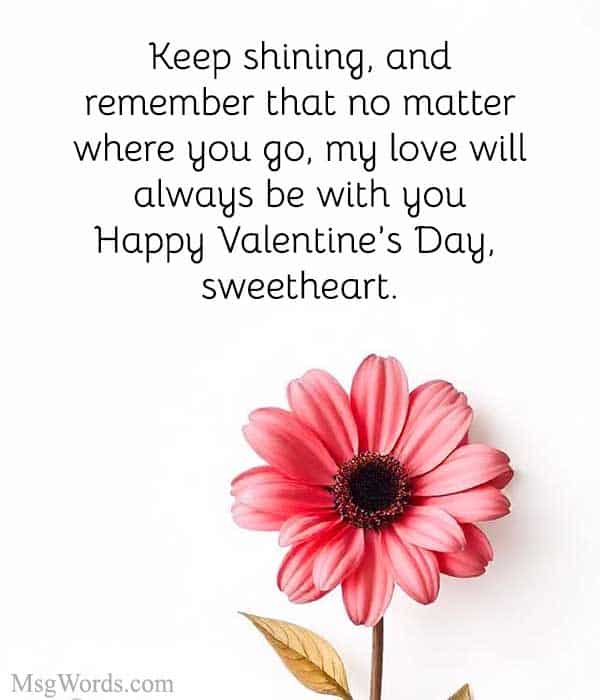 Keep shining, and remember that no matter where you go, my love will always be with you. Happy Valentine’s Day, sweetheart.