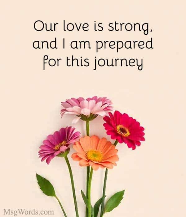 Our love is strong, and I am prepared for this journey.