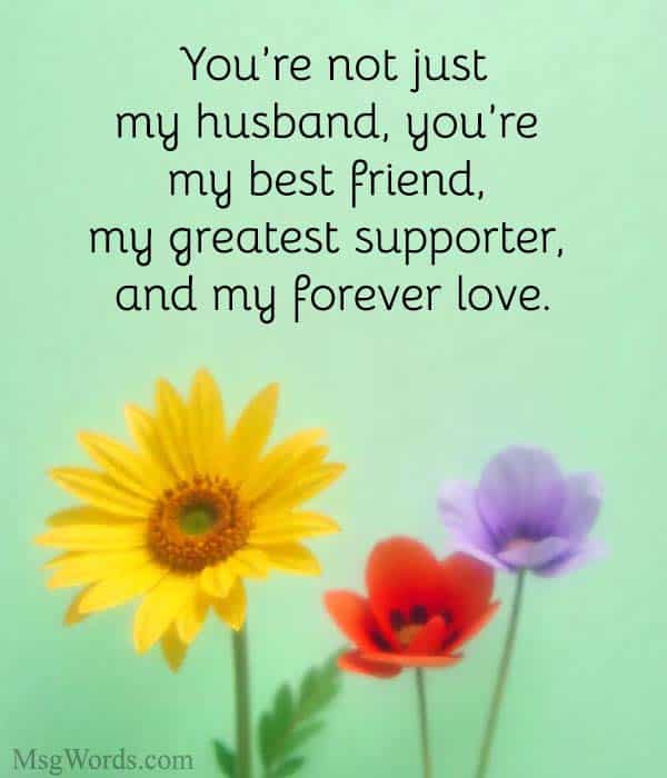 You’re not just my husband, you’re my best friend, my greatest supporter, and my forever love.