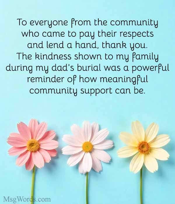 To everyone from the community who came to pay their respects and lend a hand, thank you. The kindness shown to my family during my dad’s burial was a powerful reminder of how meaningful community support can be.
