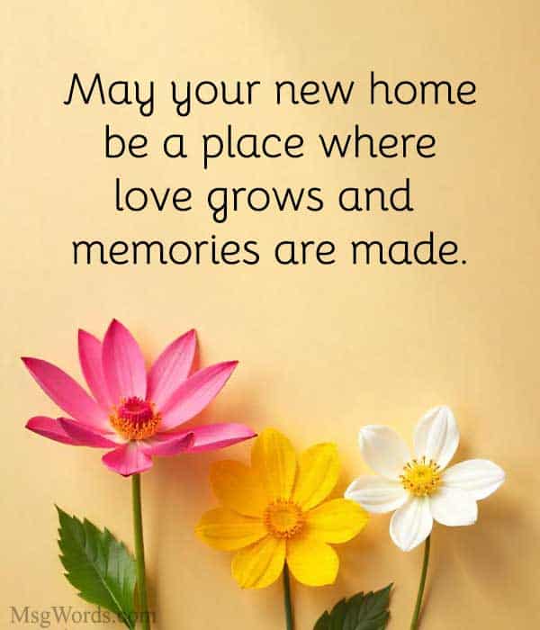 May your new home be a place where love grows and memories are made.