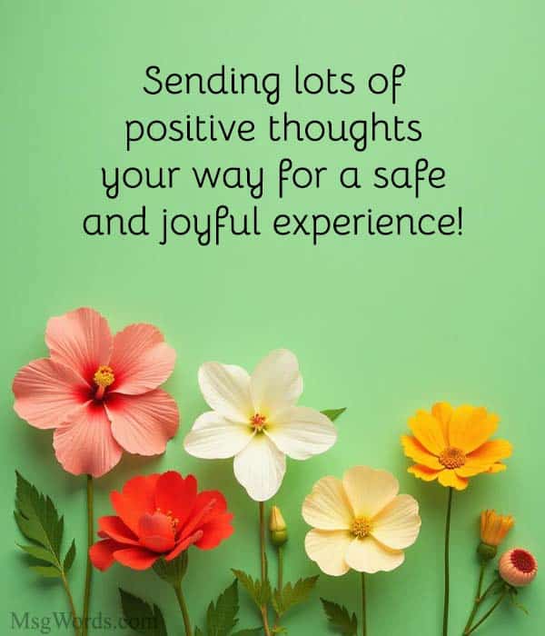 Sending lots of positive thoughts your way for a safe and joyful experience!