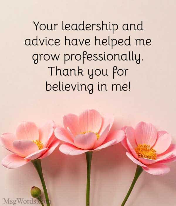 Your leadership and advice have helped me grow professionally. Thank you for believing in me!
