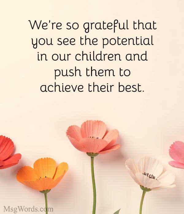We’re so grateful that you see the potential in our children and push them to achieve their best.