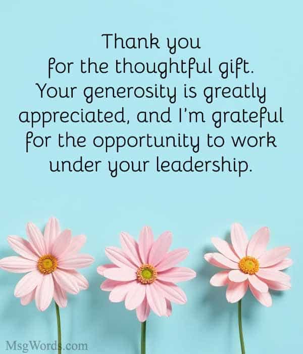 Thank you for the thoughtful gift. Your generosity is greatly appreciated, and I’m grateful for the opportunity to work under your leadership.